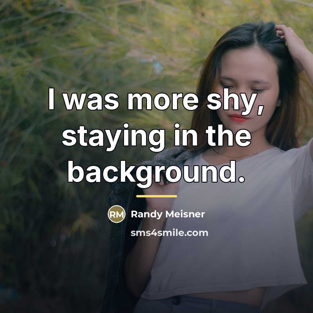 “I was more shy, staying in the background.…” quote by Randy Meisner