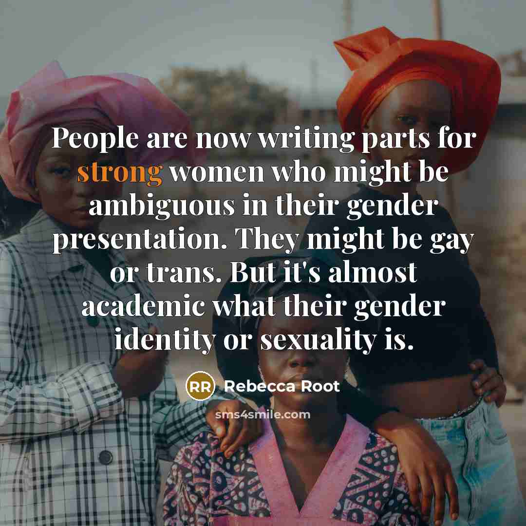 “People are now writing parts for strong women who might…” quote by Rebecca Root