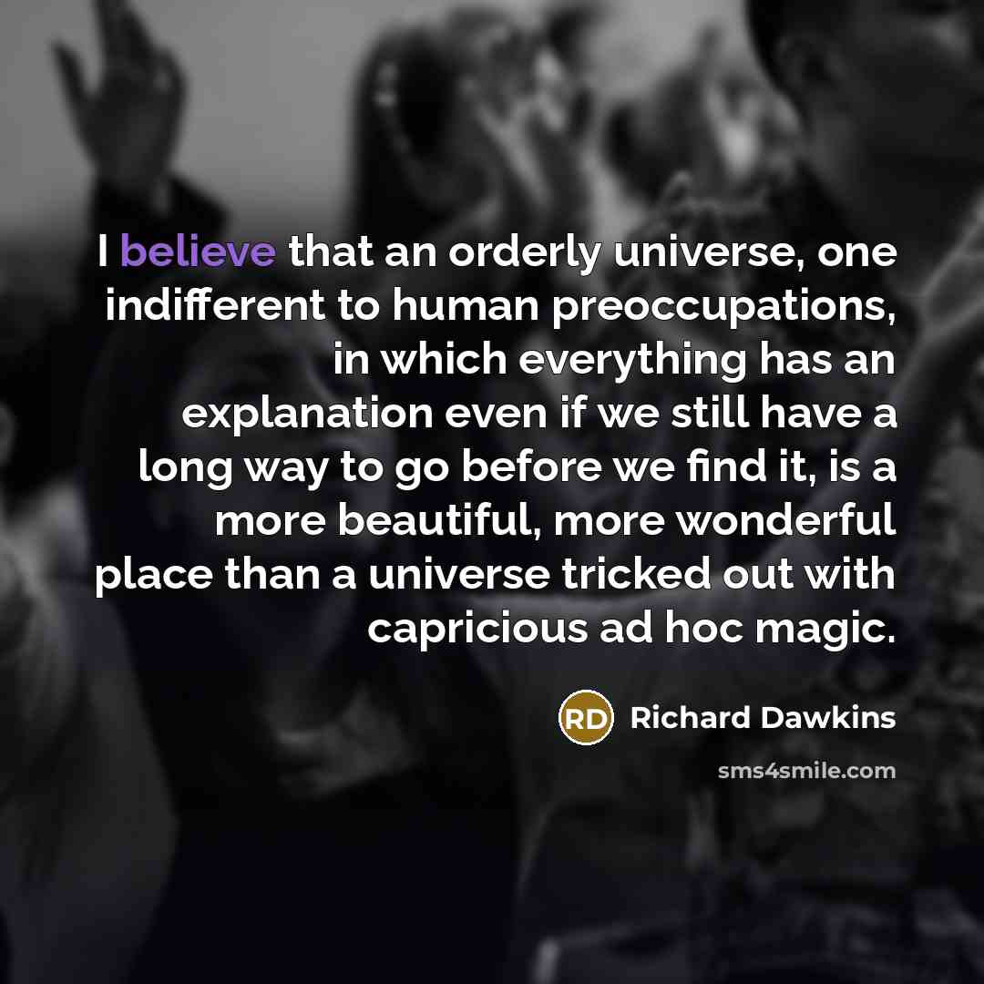 “I believe that an orderly universe, one indifferent to human…” quote by Richard Dawkins
