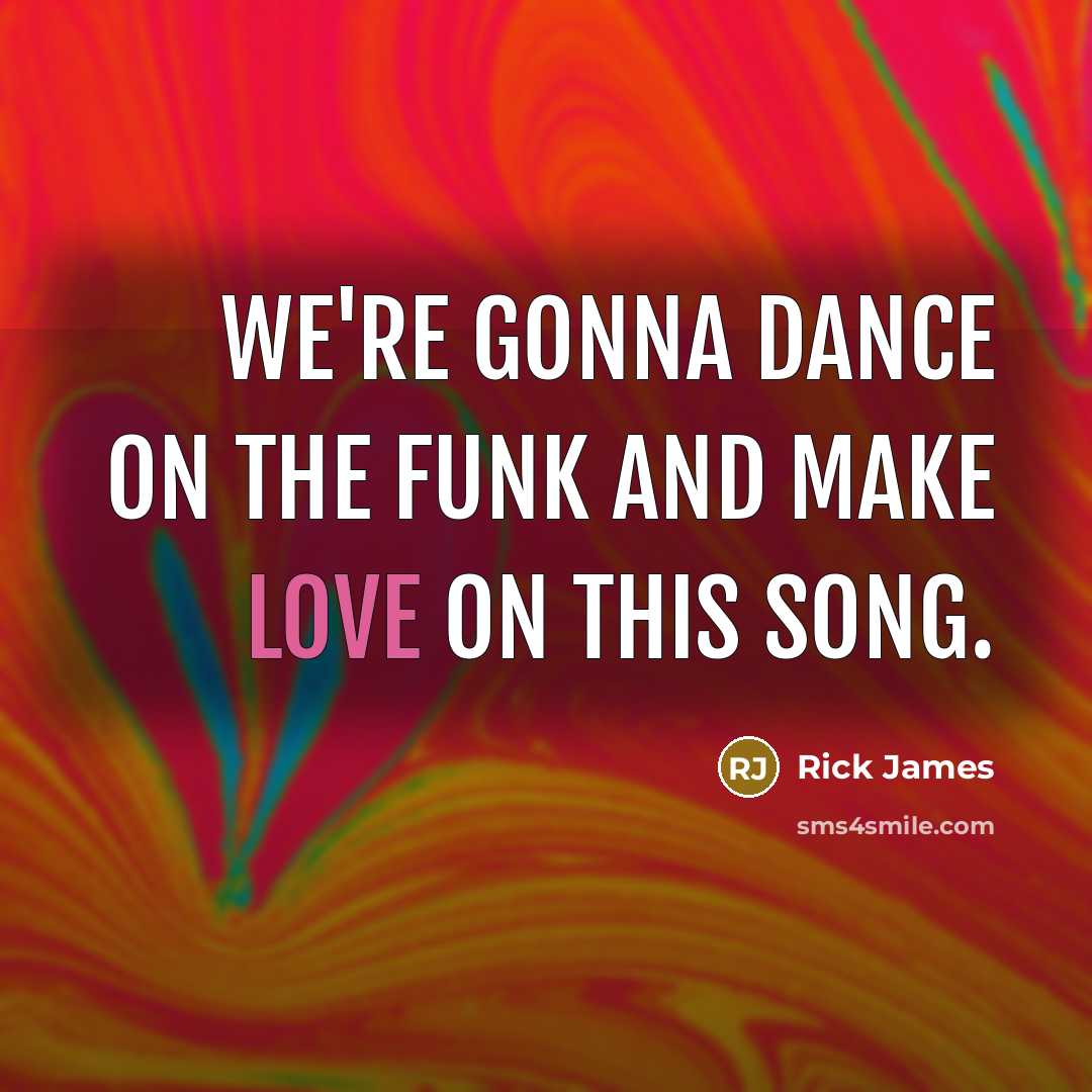 “We're gonna dance on the funk and make love on this song.” quote by Rick James