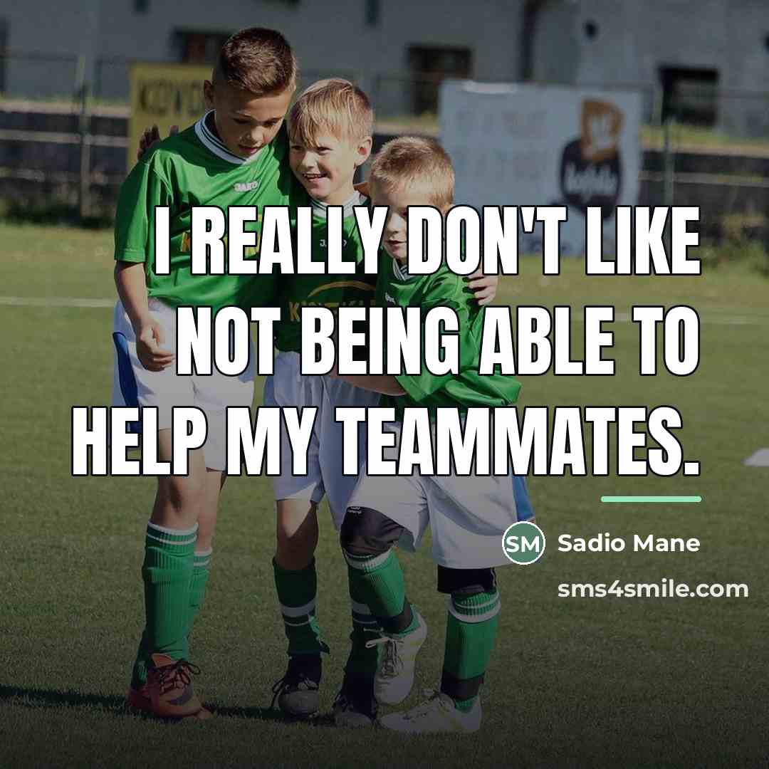 “I really don't like not being able to help my…” quote by Sadio Mane