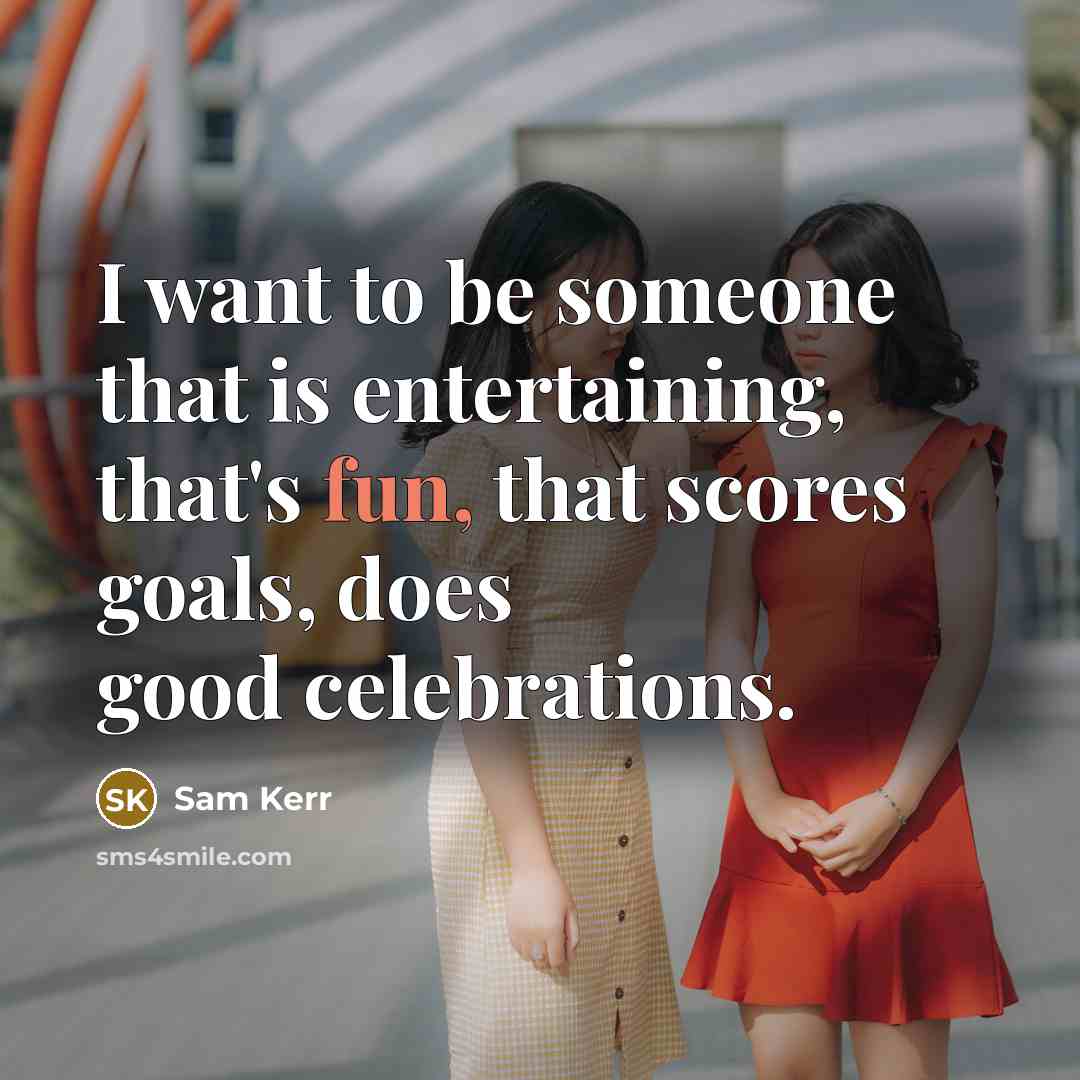 “I want to be someone that is entertaining, that's fun,…” quote by Sam Kerr