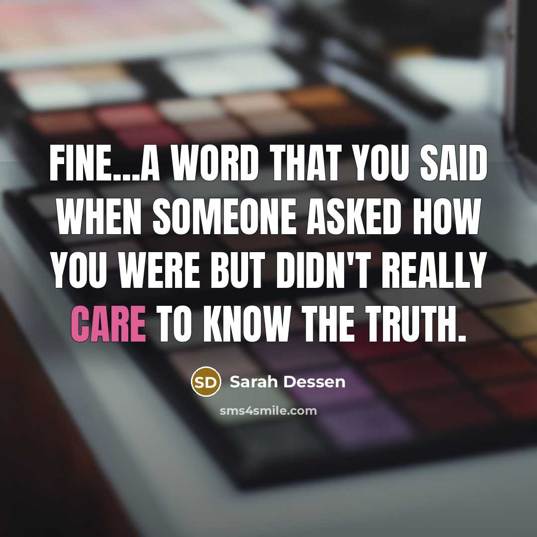 “Fine...a word that you said when someone asked how you…” quote by Sarah Dessen