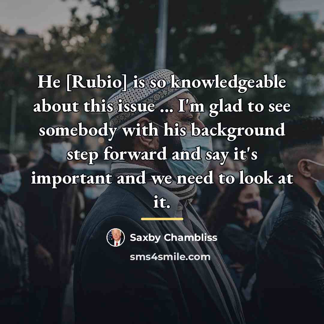 “He [Rubio] is so knowledgeable about this issue ... I'm…” quote by Saxby Chambliss