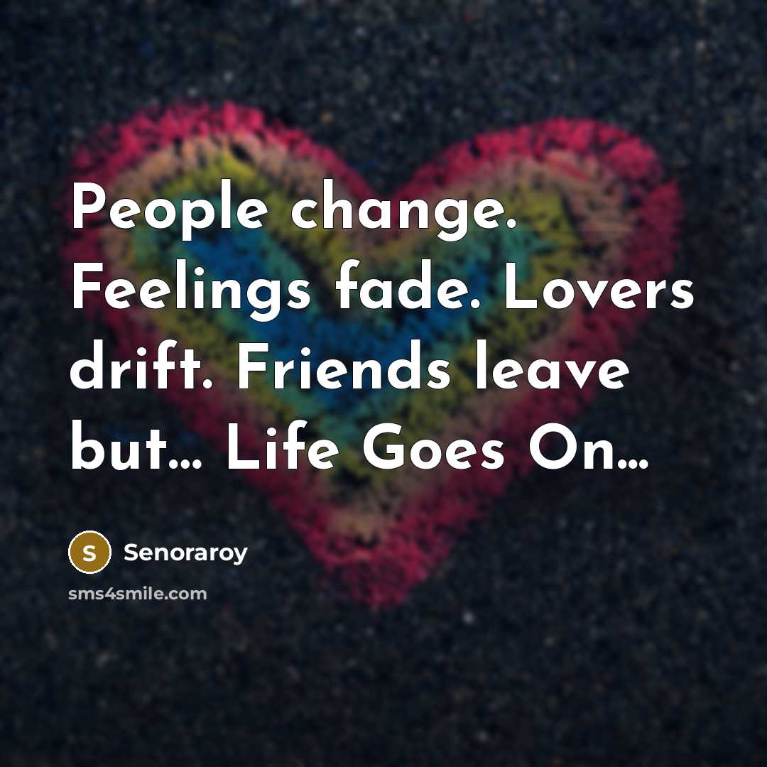 “People change. Feelings fade. Lovers drift. Friends leave but...... Life…” quote by Senoraroy
