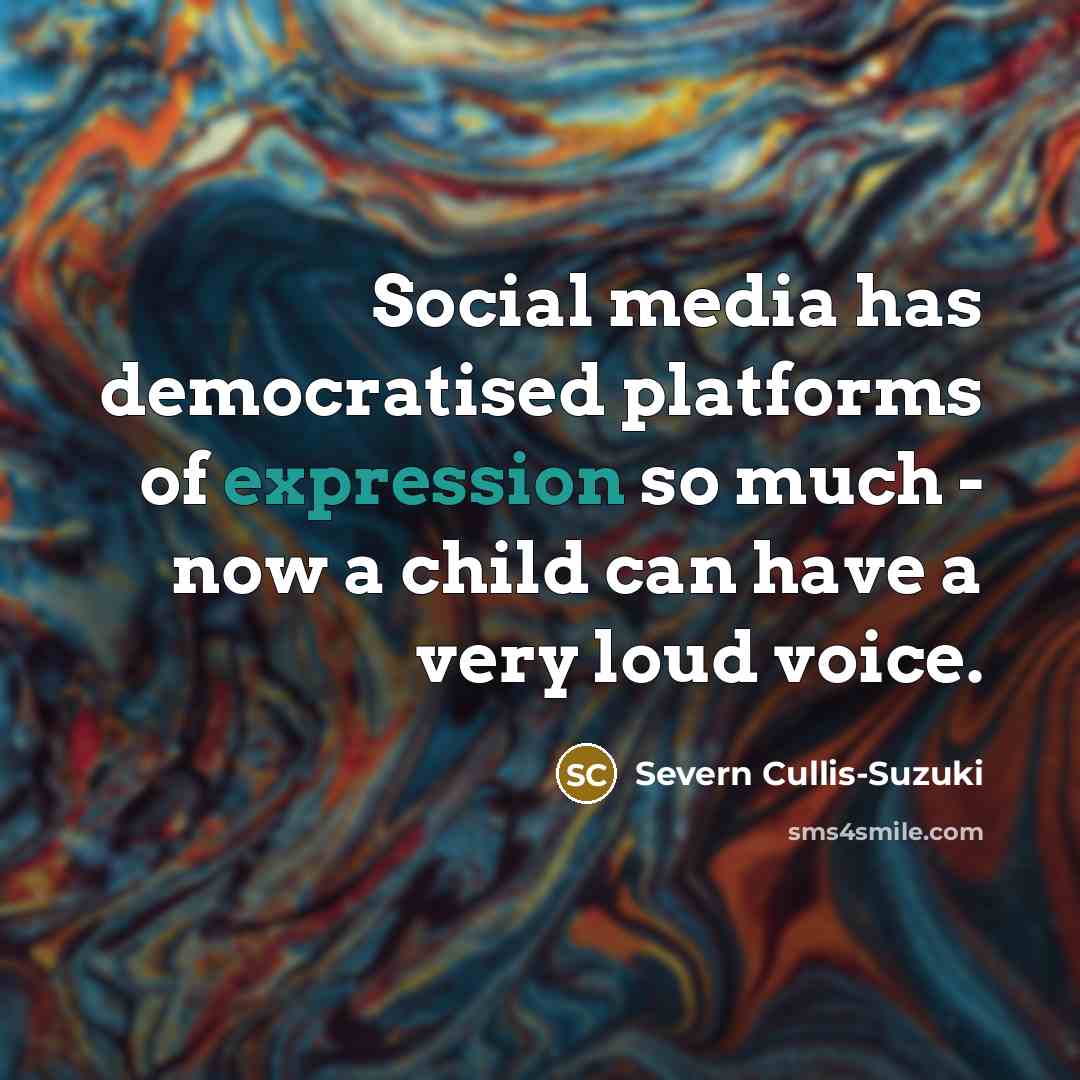 “Social media has democratised platforms of expression so much -…” quote by Severn Cullis-Suzuki