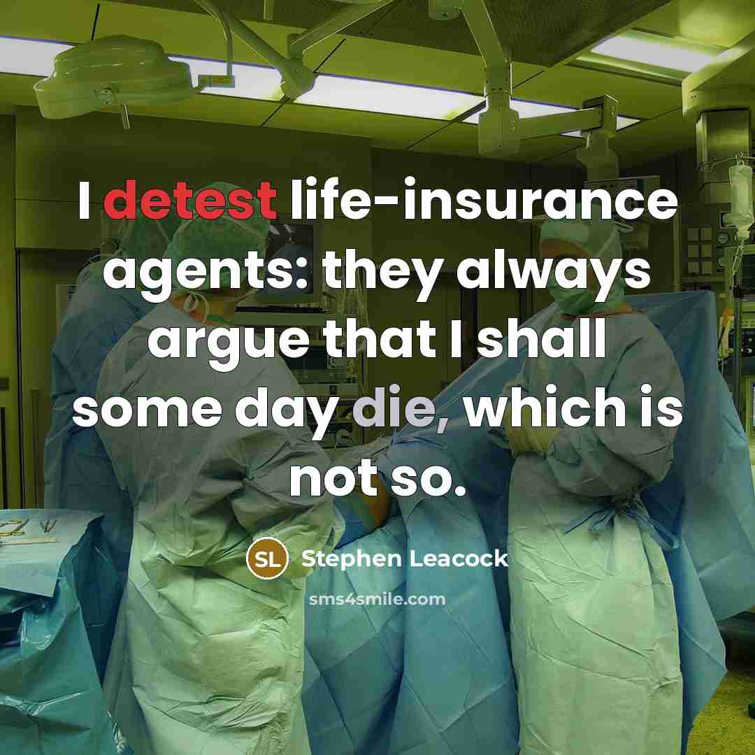 “I detest life-insurance agents: they always argue that I shall…” quote by Stephen Leacock