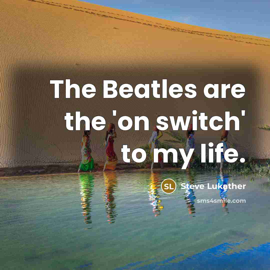“The Beatles are the 'on switch' to my life.…” quote by Steve Lukather