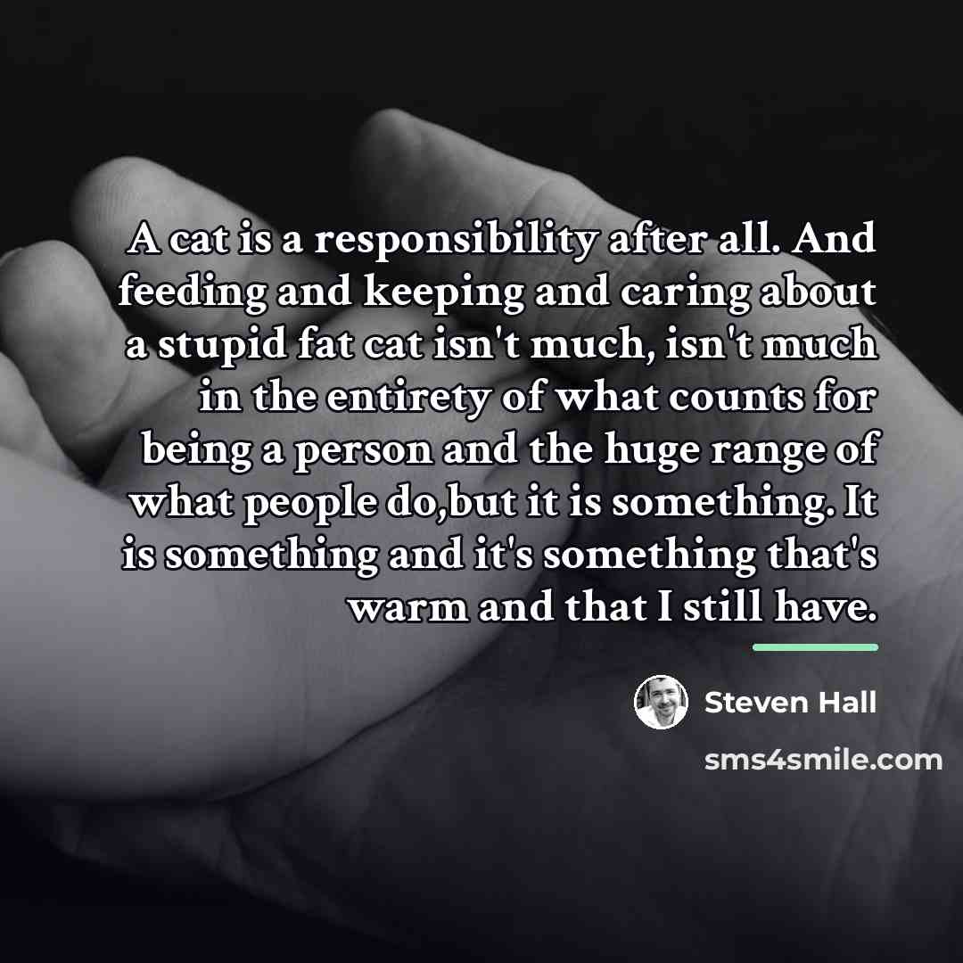 “A cat is a responsibility after all. And feeding and…” quote by Steven Hall