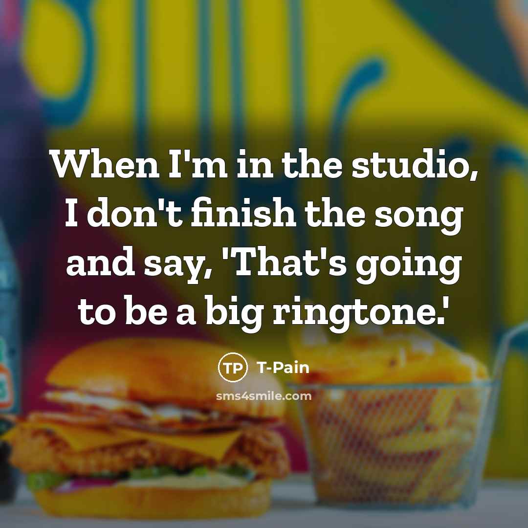 “When I'm in the studio, I don't finish the song…” quote by T-Pain
