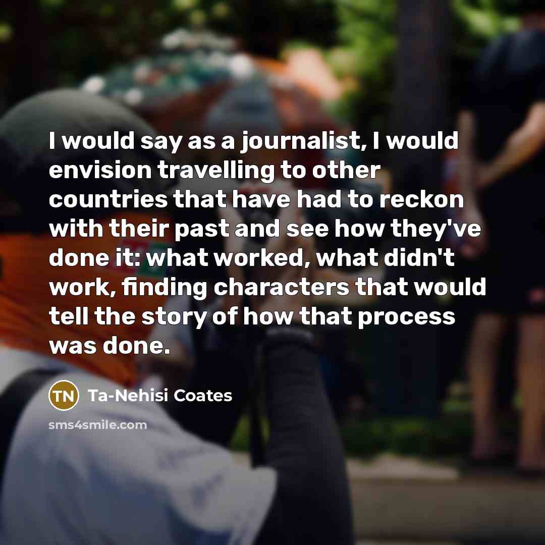 “I would say as a journalist, I would envision travelling…” quote by Ta-Nehisi Coates