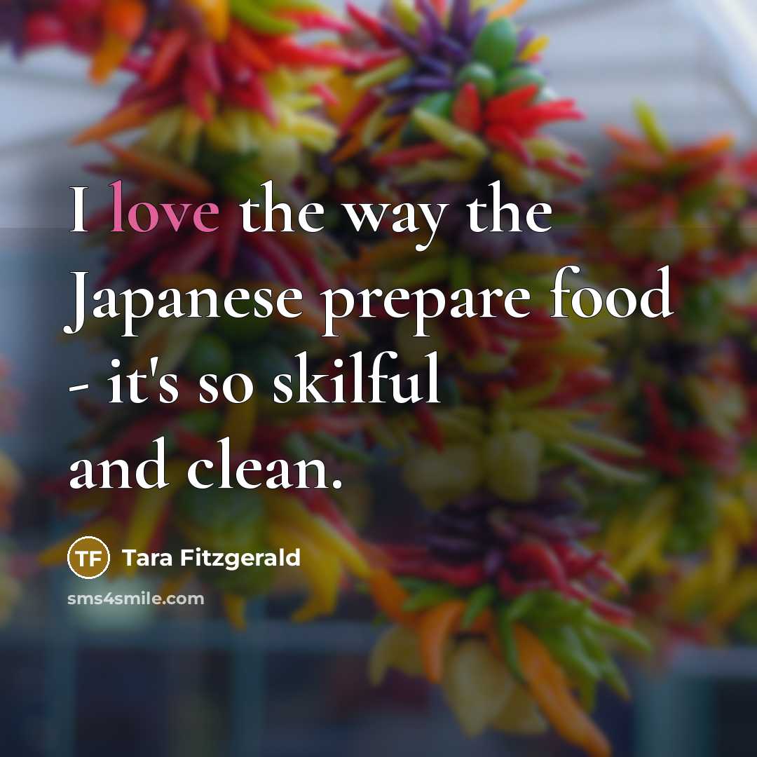“I love the way the Japanese prepare food - it's…” quote by Tara Fitzgerald