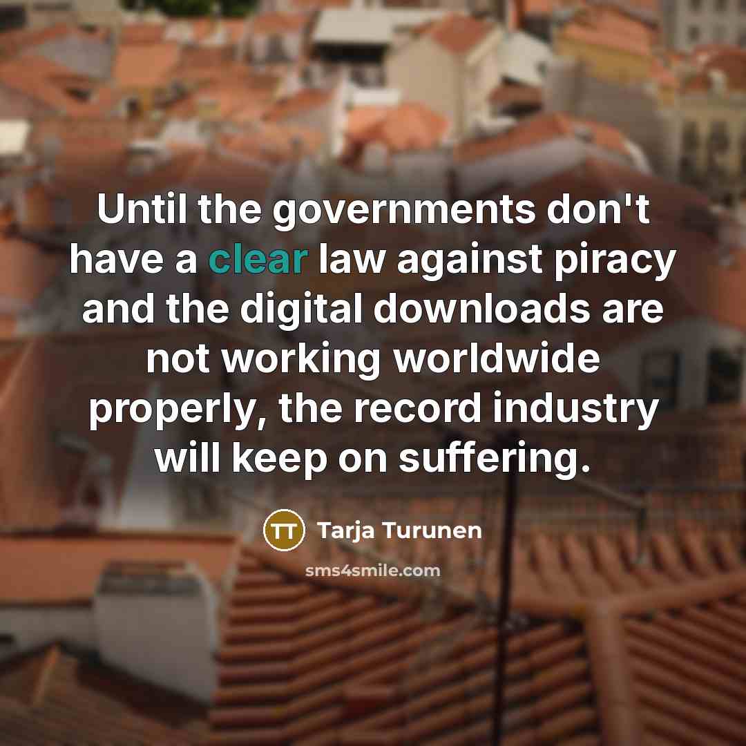 “Until the governments don't have a clear law against piracy…” quote by Tarja Turunen