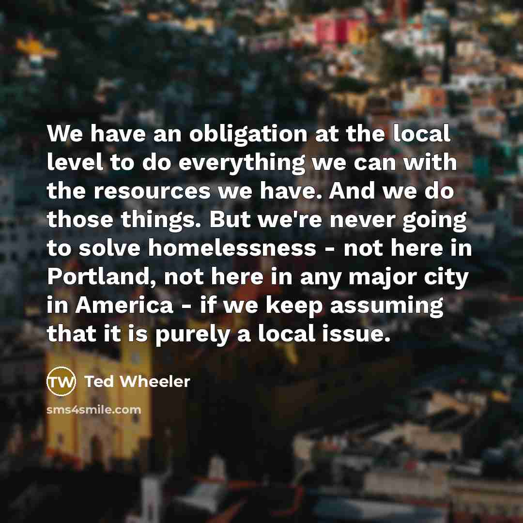 “We have an obligation at the local level to do…” quote by Ted Wheeler