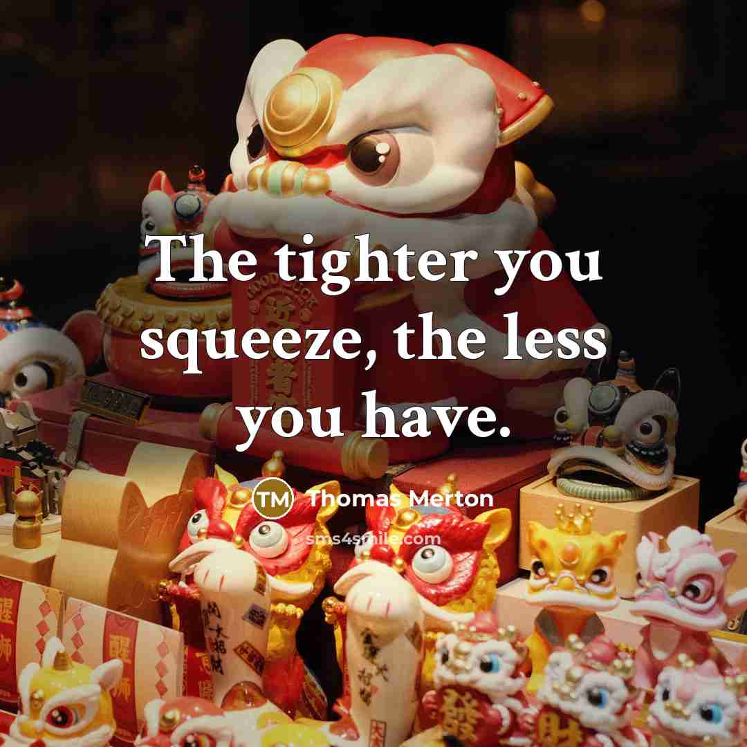 “The tighter you squeeze, the less you have.…” quote by Thomas Merton