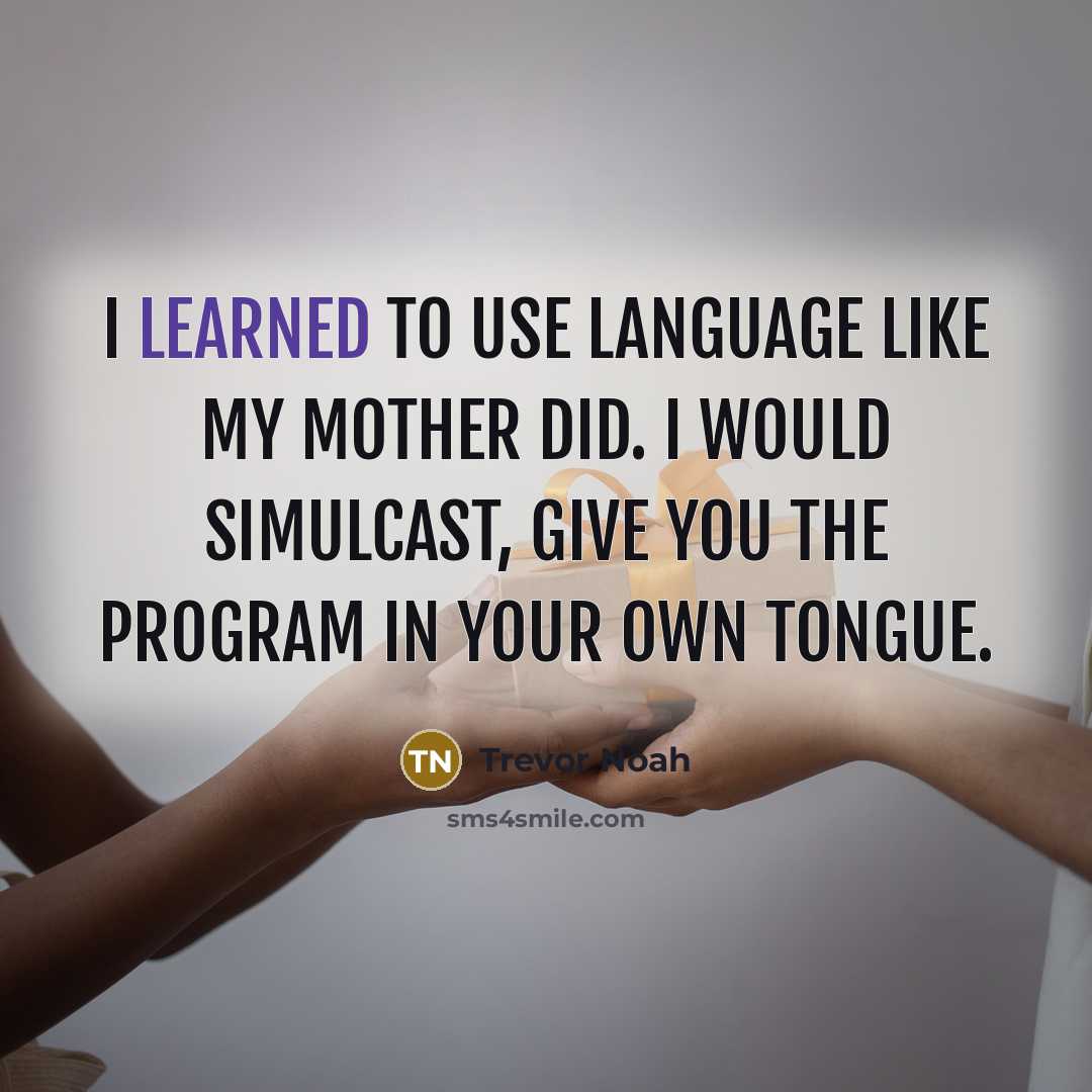“I learned to use language like my mother did. I…” quote by Trevor Noah