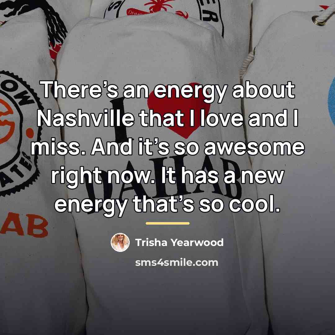 “There's an energy about Nashville that I love and I…” quote by Trisha Yearwood