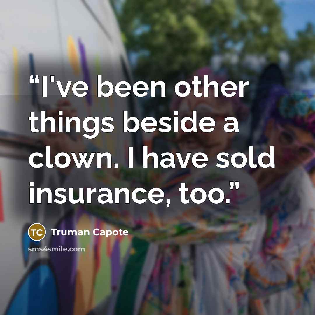 “I've been other things beside a clown. I have sold insurance, too.” quote by Truman Capote