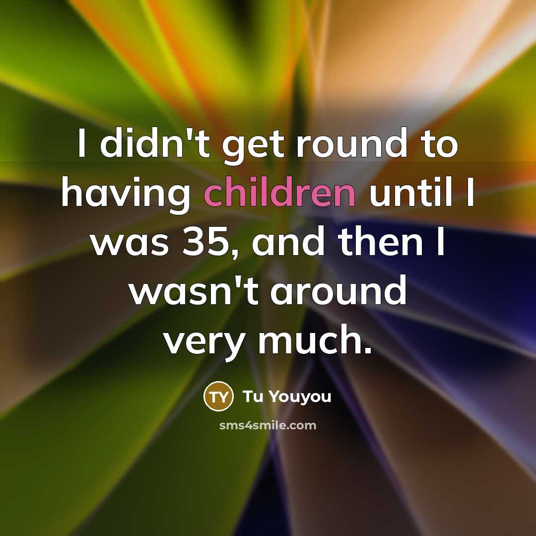 “I didn't get round to having children until I was…” quote by Tu Youyou