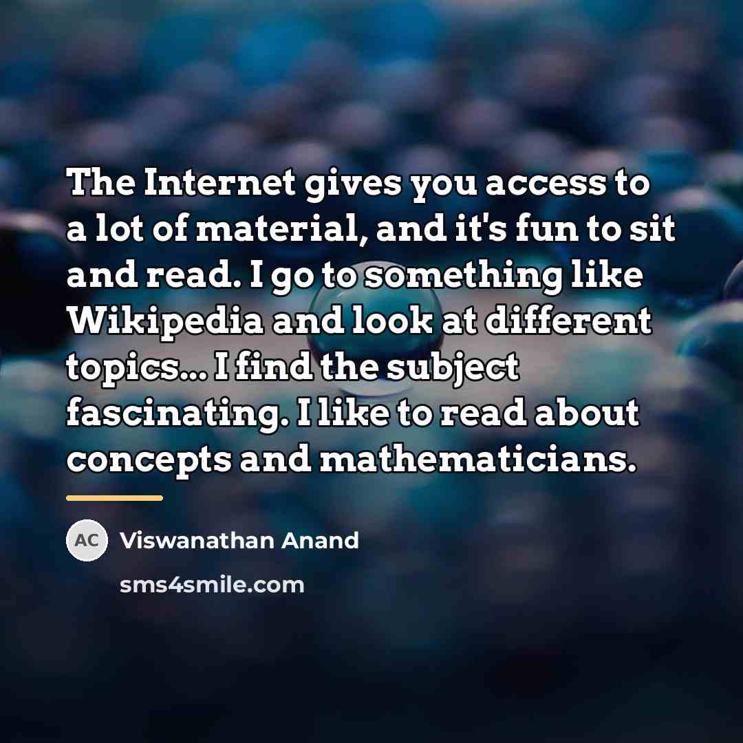 “The Internet gives you access to a lot of material,…” quote by Viswanathan Anand