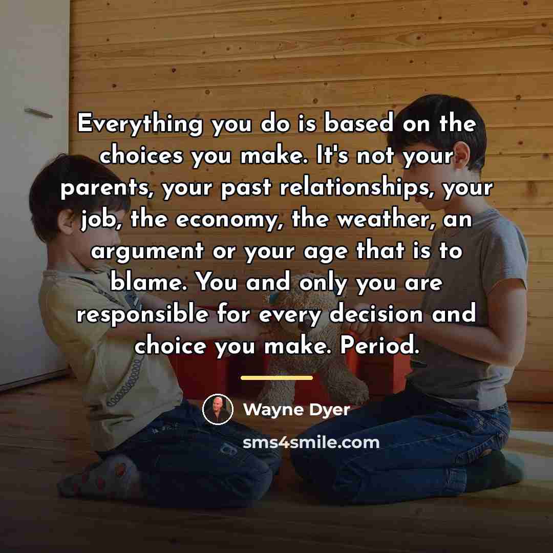 “Everything you do is based on the choices you make.…” quote by Wayne Dyer