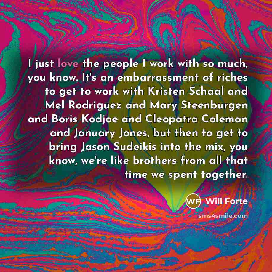 “I just love the people I work with so much,…” quote by Will Forte