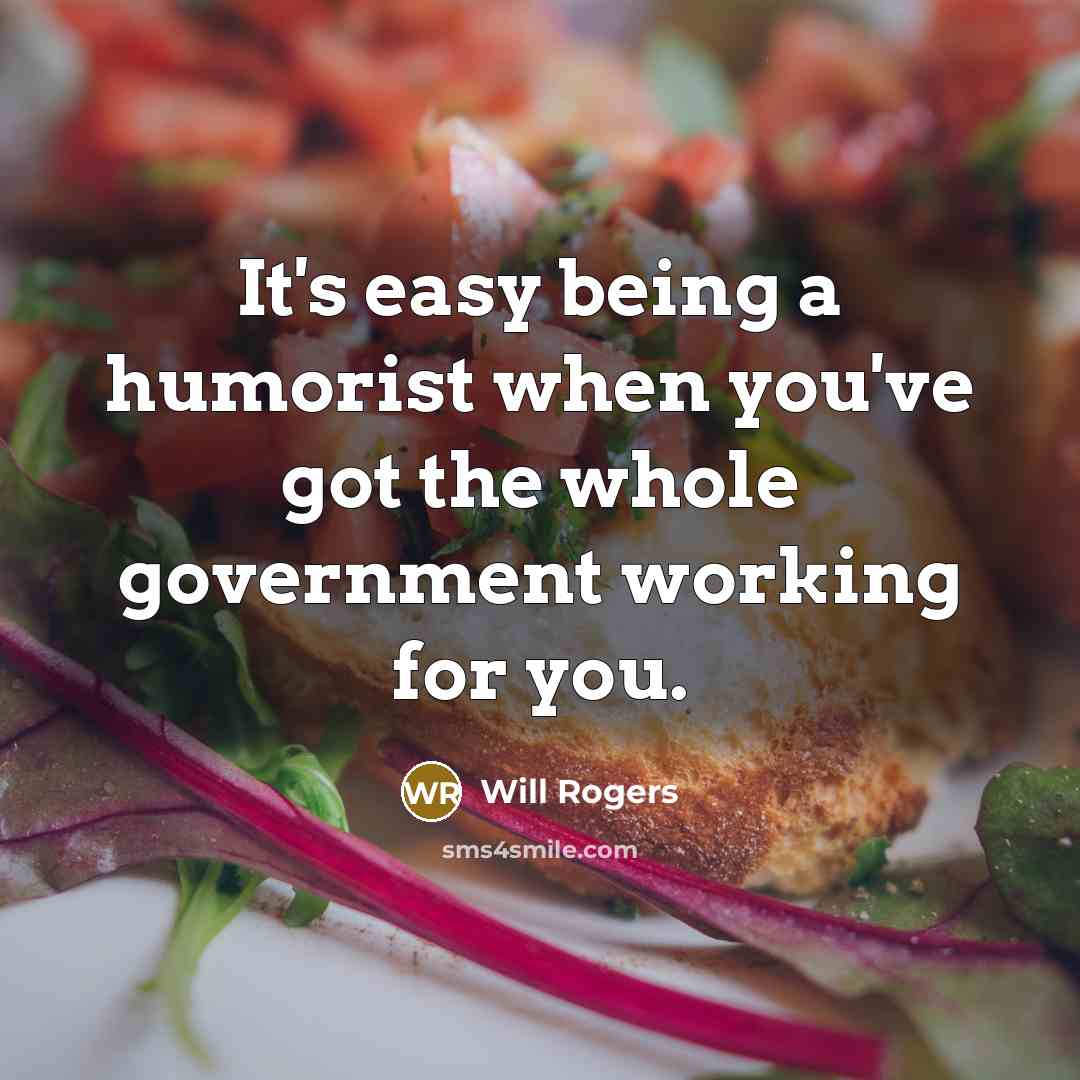 “It's easy being a humorist when you've got the whole…” quote by Will Rogers