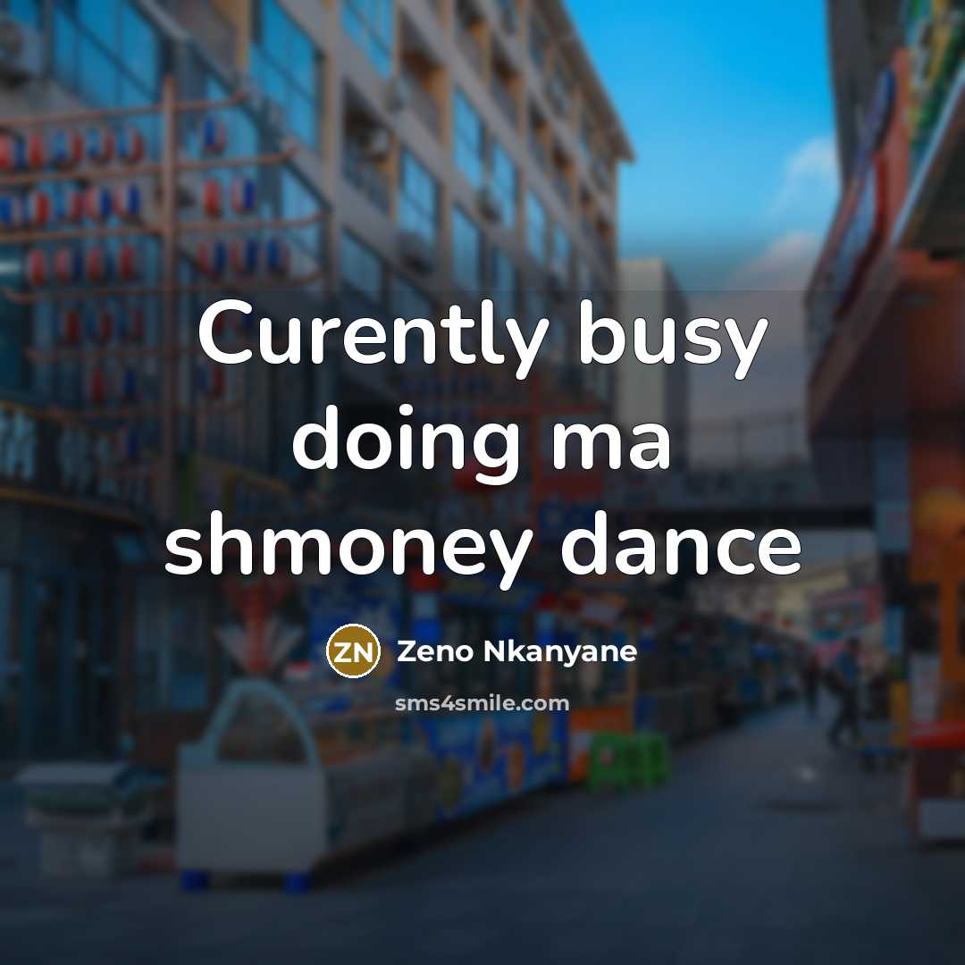 “Curently busy doing ma shmoney dance…” quote by Zeno Nkanyane