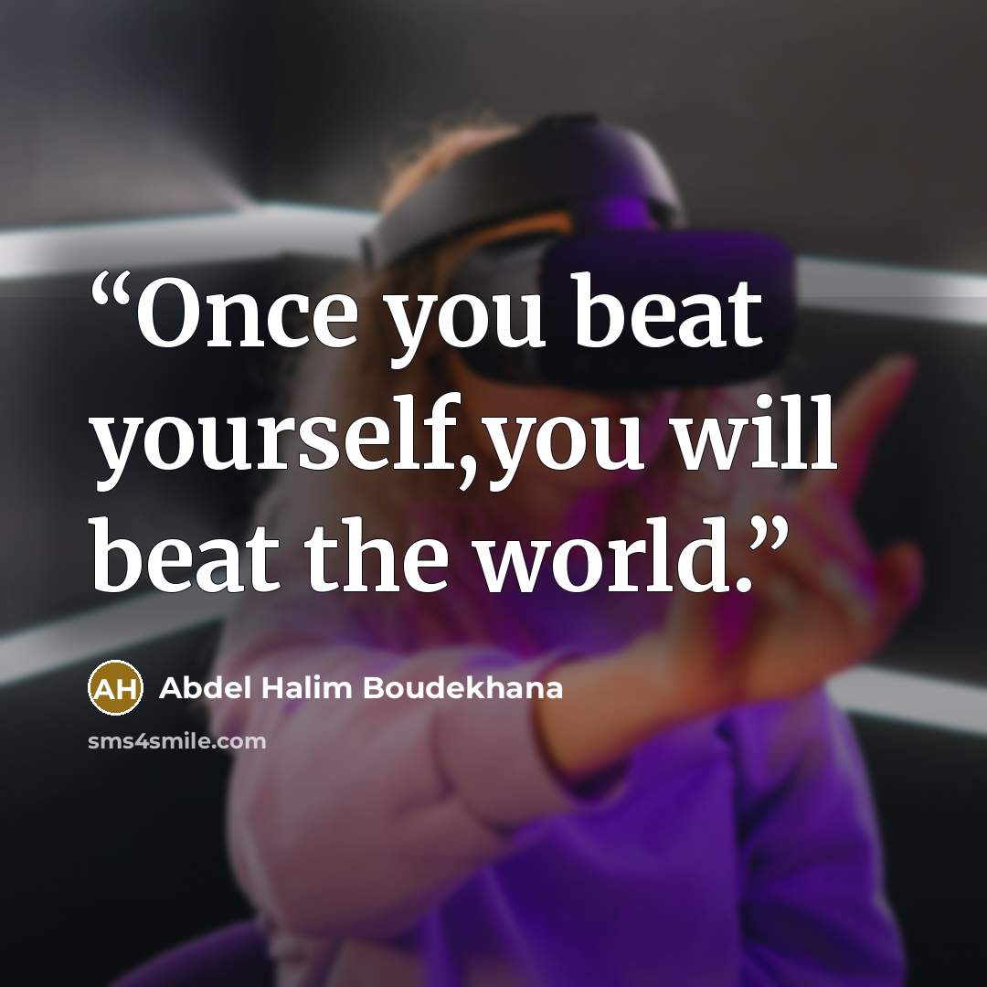 “Once you beat yourself,you will beat the world.” quote by Abdel Halim boudekhana