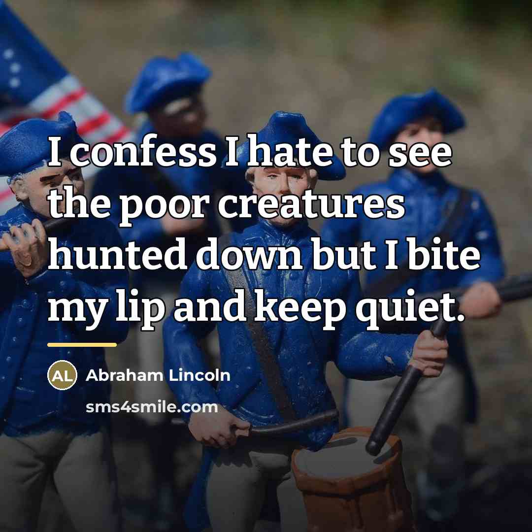 “I confess I hate to see the poor creatures hunted…” quote by Abraham Lincoln