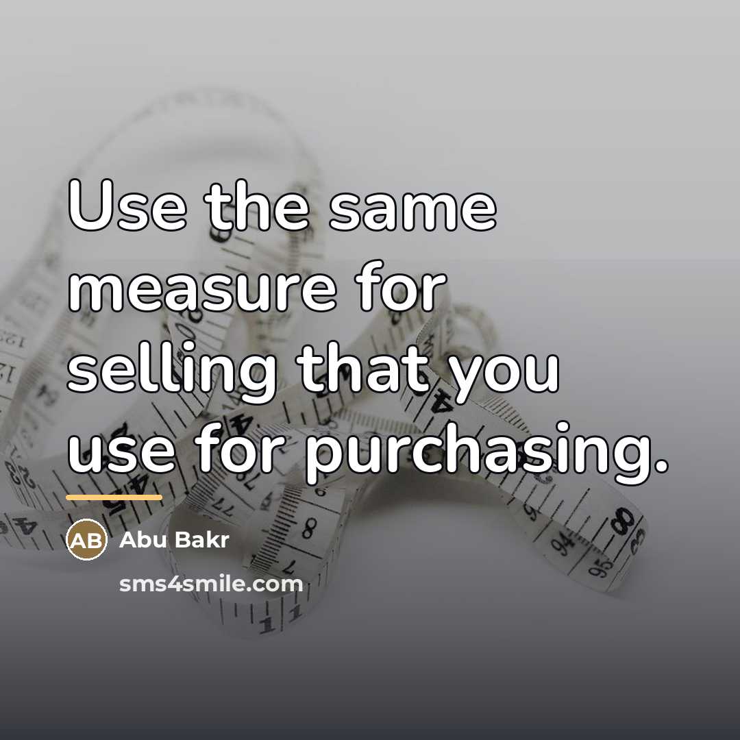 “Use the same measure for selling that you use for…” quote by Abu Bakr