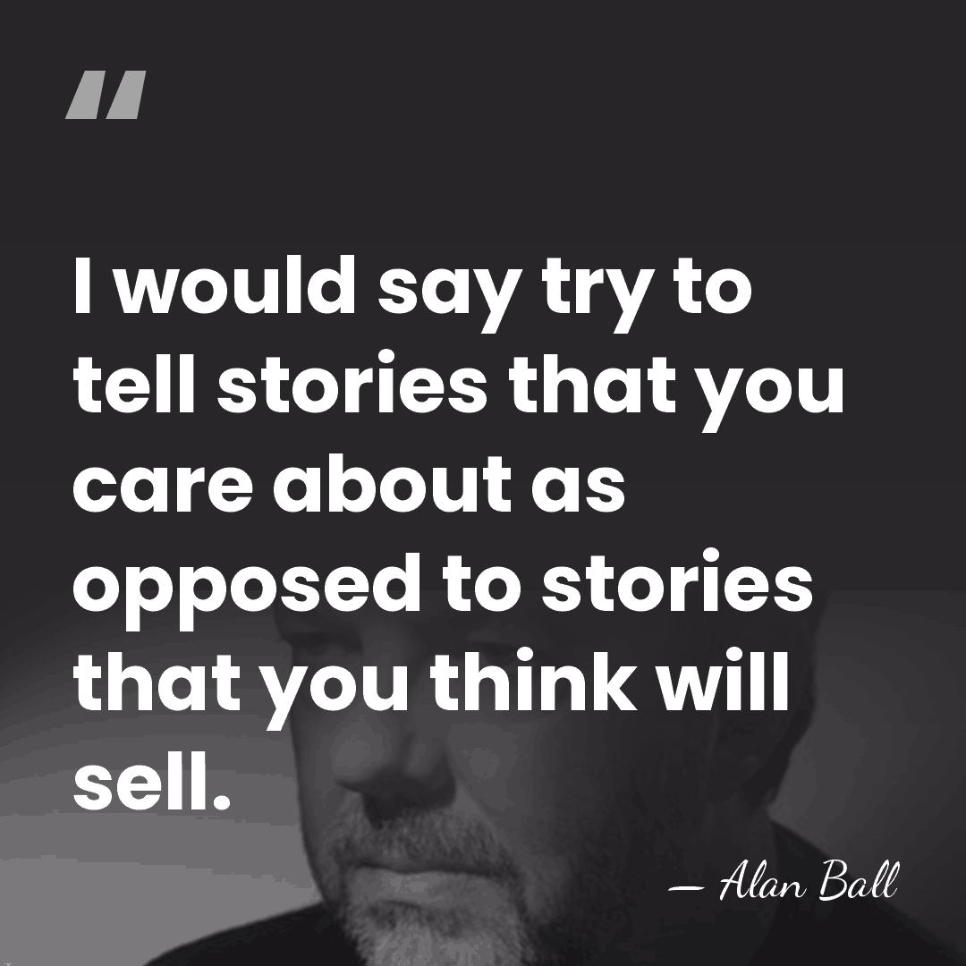 I would say try to tell stories that you care about as&hellip; - Alan Ball