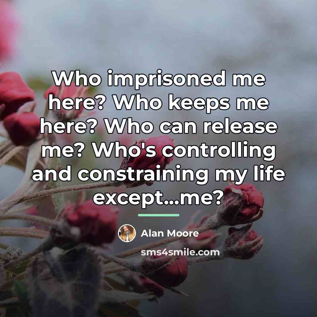 “Who imprisoned me here? Who keeps me here? Who can…” quote by Alan Moore