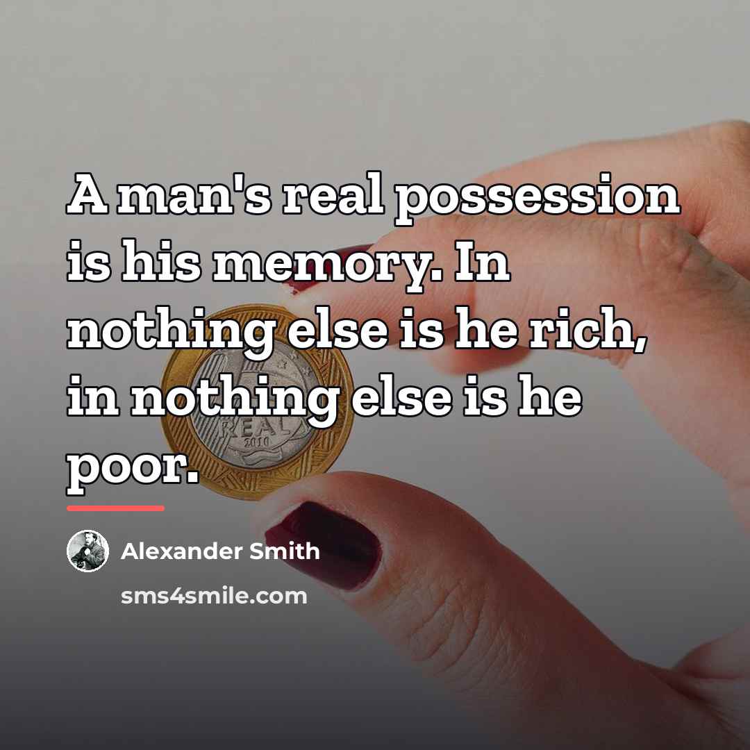 “A man's real possession is his memory. In nothing else…” quote by Alexander Smith