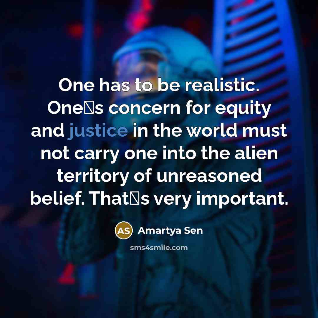 “One has to be realistic. Ones concern for equity and…” quote by Amartya Sen