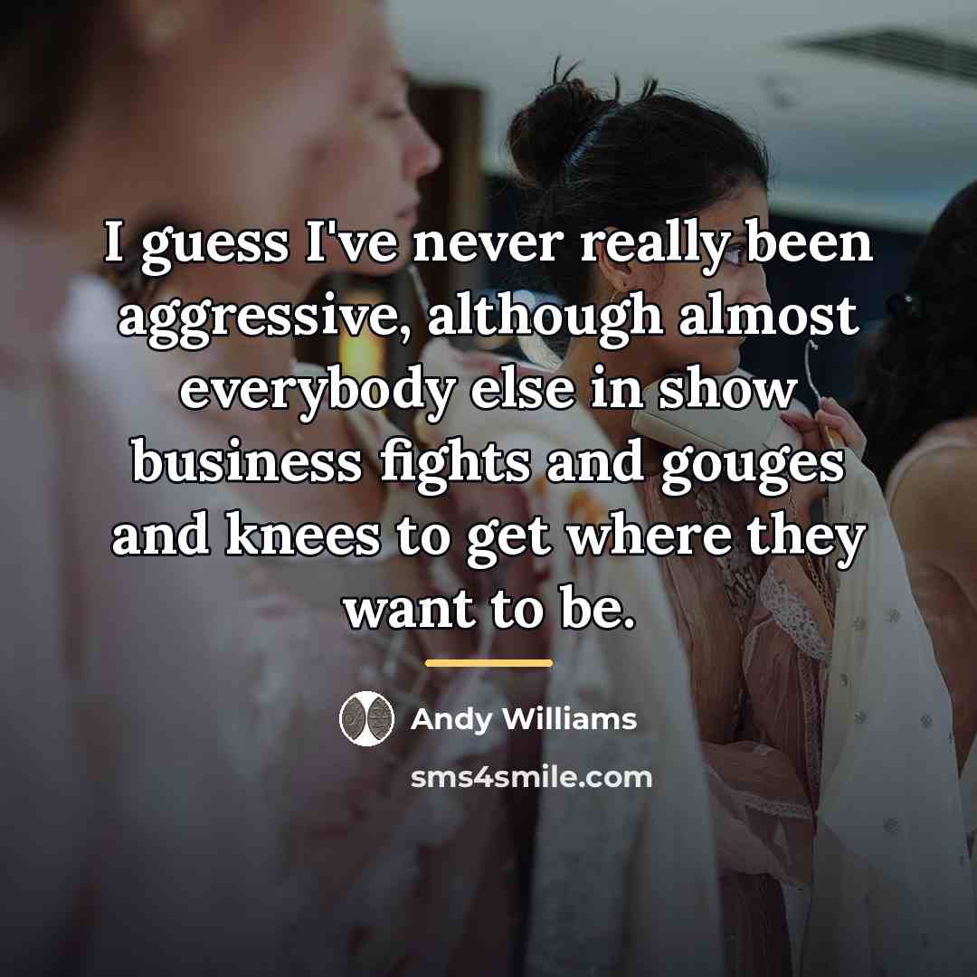 “I guess I've never really been aggressive, although almost everybody…” quote by Andy Williams