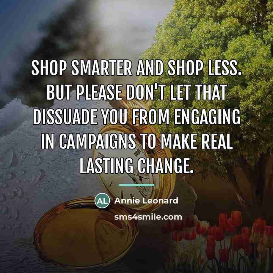 “Shop smarter and shop less. But please don't let that…” quote by Annie Leonard