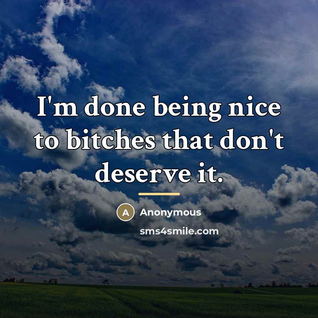 “I'm done being nice to bitches that don't deserve it.…” quote by Anonymous