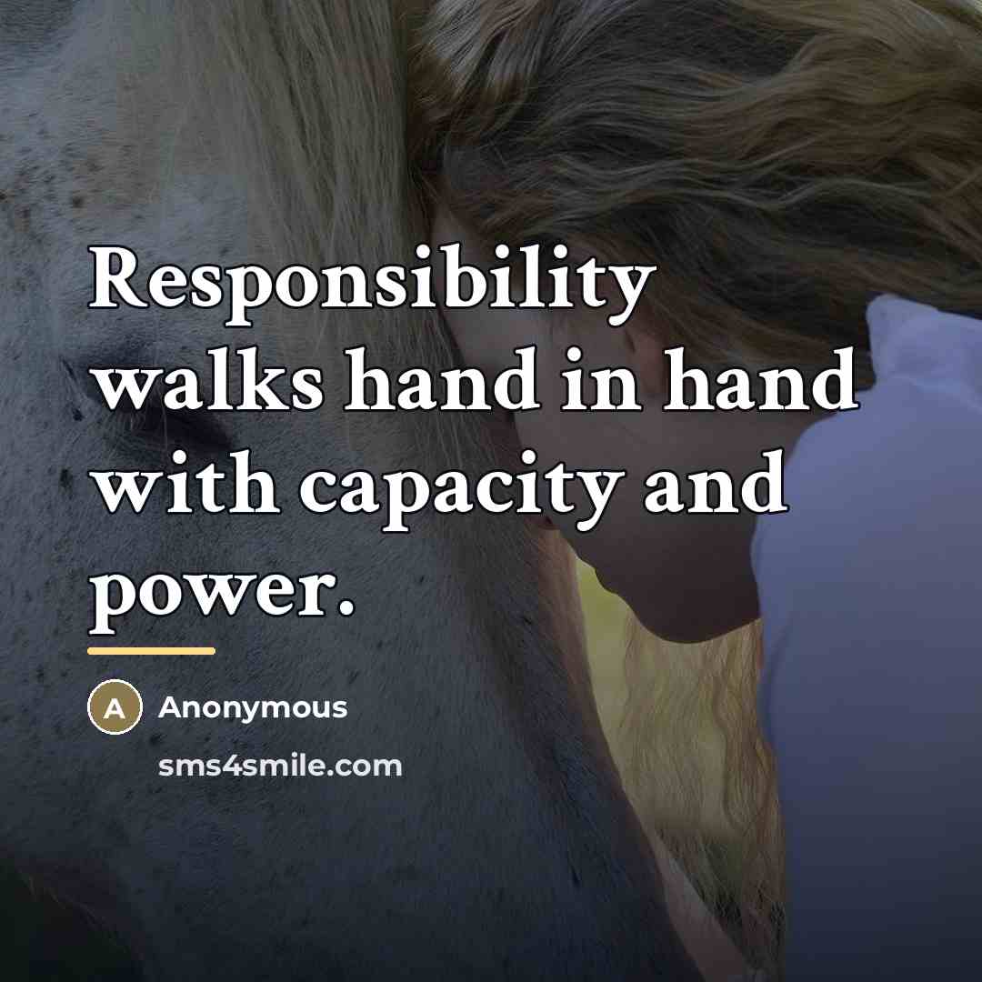“Responsibility walks hand in hand with capacity and power.…” quote by Anonymous