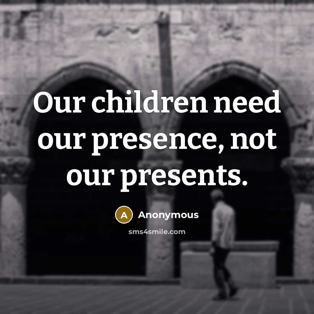 “Our children need our presence, not our presents.…” quote by Anonymous
