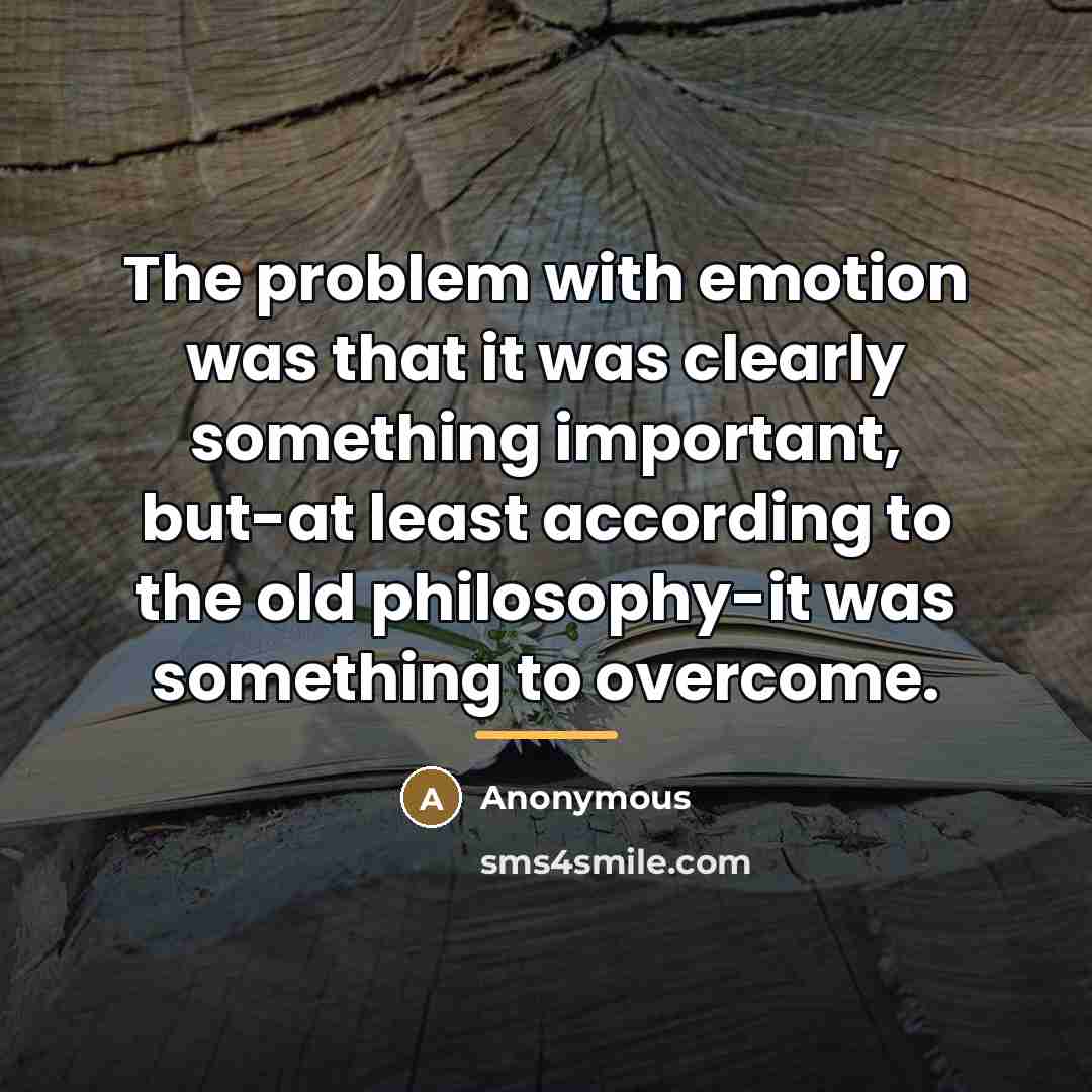 “The problem with emotion was that it was clearly something…” quote by Anonymous