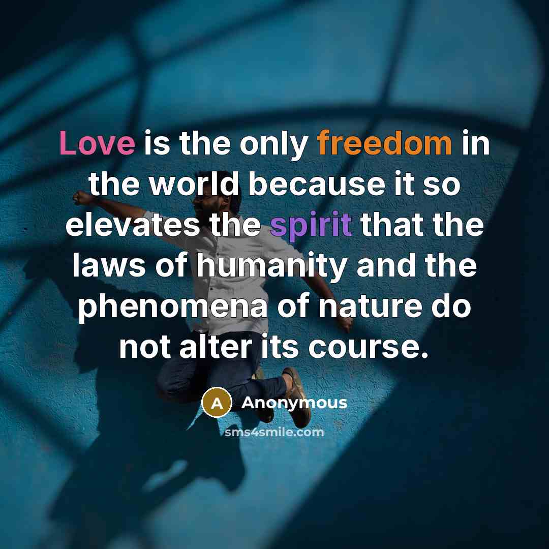 “Love is the only freedom in the world because it…” quote by Anonymous