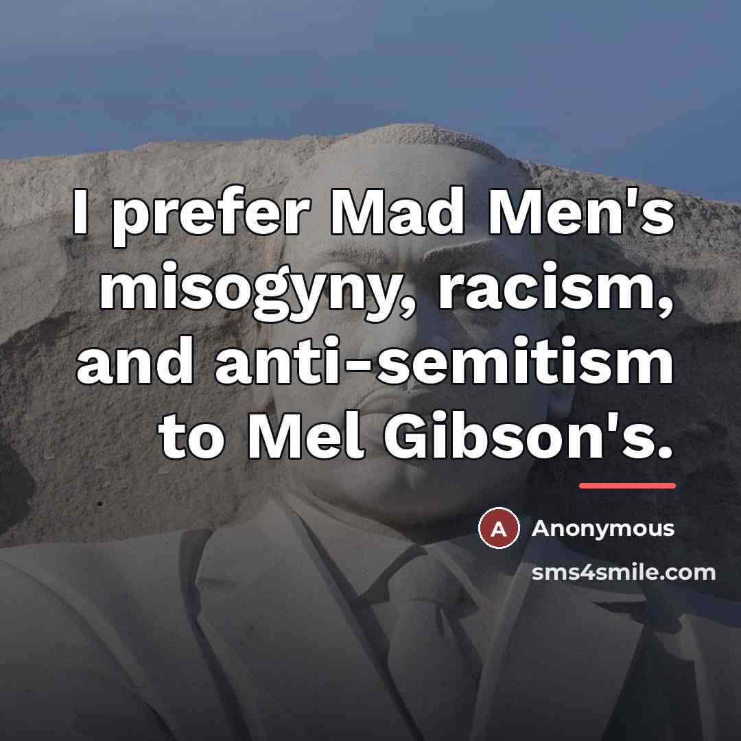 “I prefer Mad Men's misogyny, racism, and anti-semitism to Mel…” quote by Anonymous