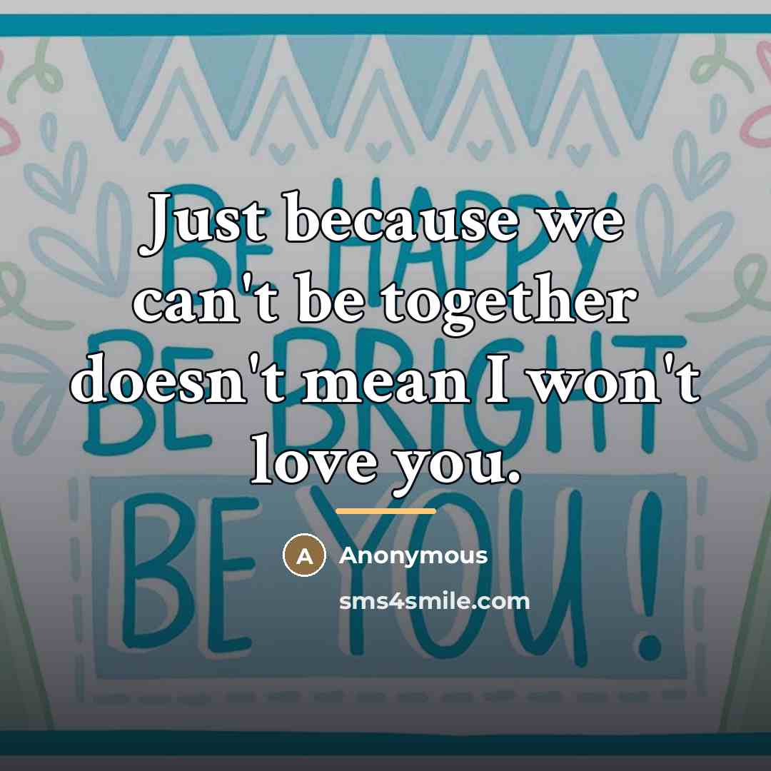 “Just because we can't be together doesn't mean I won't…” quote by Anonymous