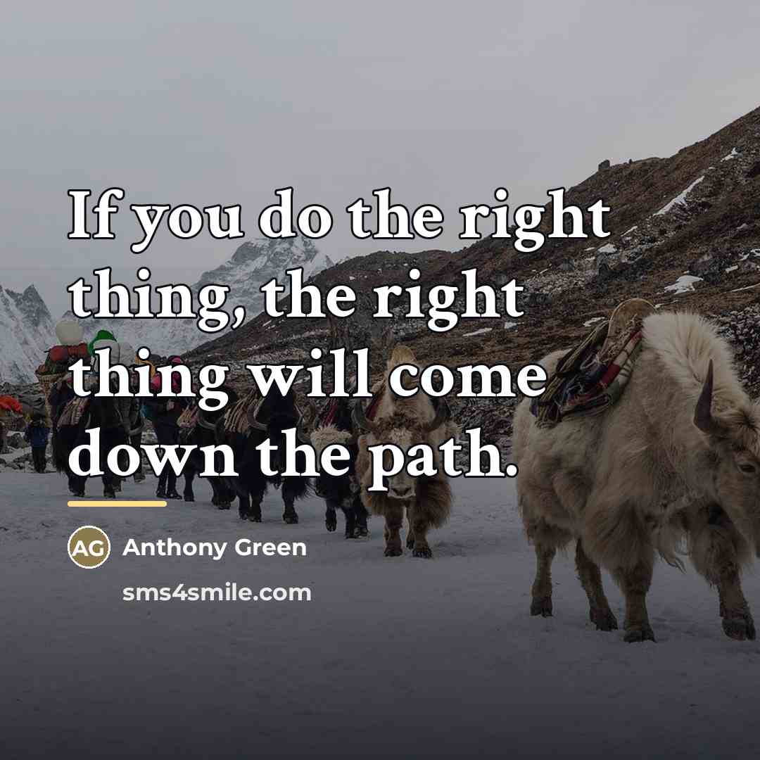 “If you do the right thing, the right thing will…” quote by Anthony Green