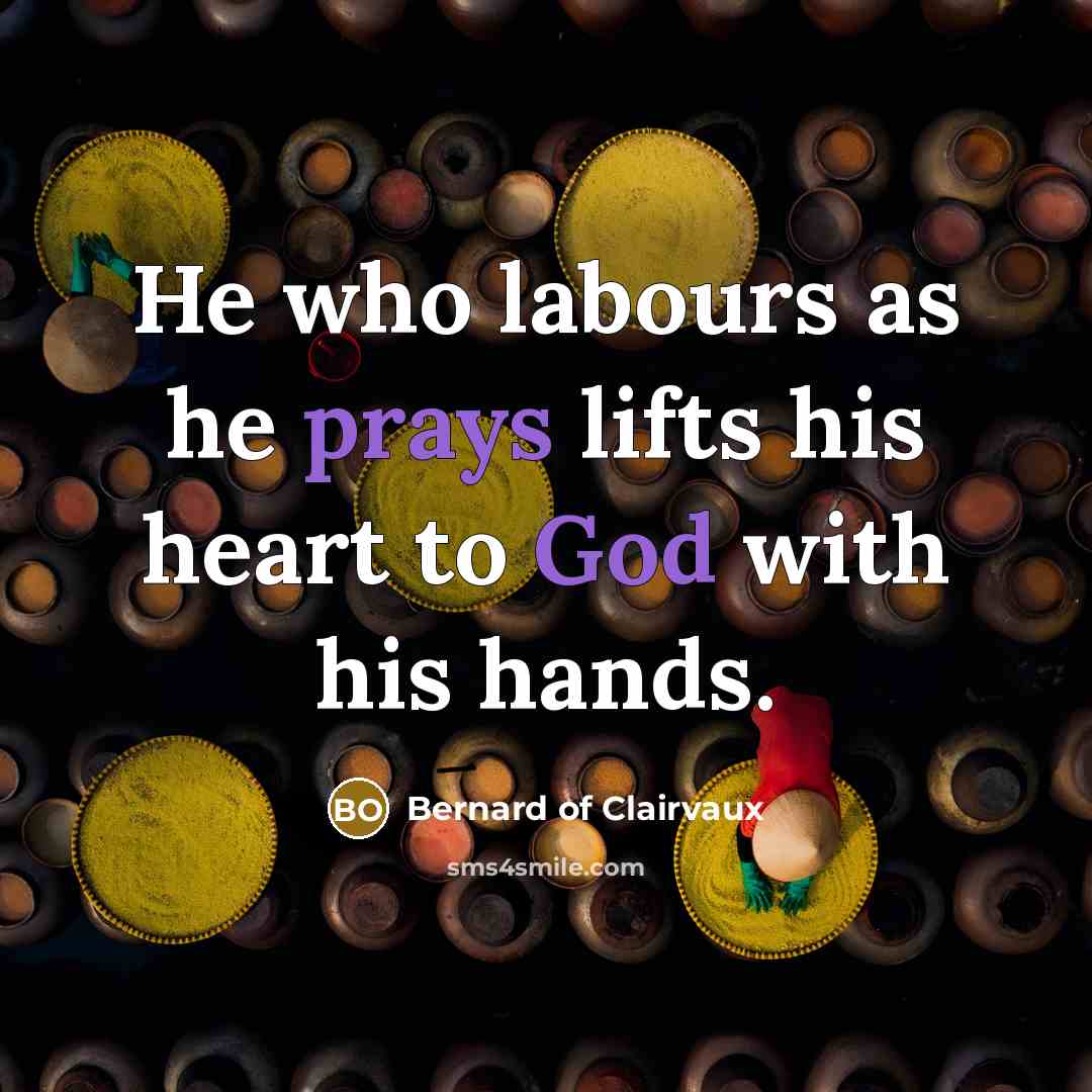 “He who labours as he prays lifts his heart to…” quote by Bernard Of Clairvaux