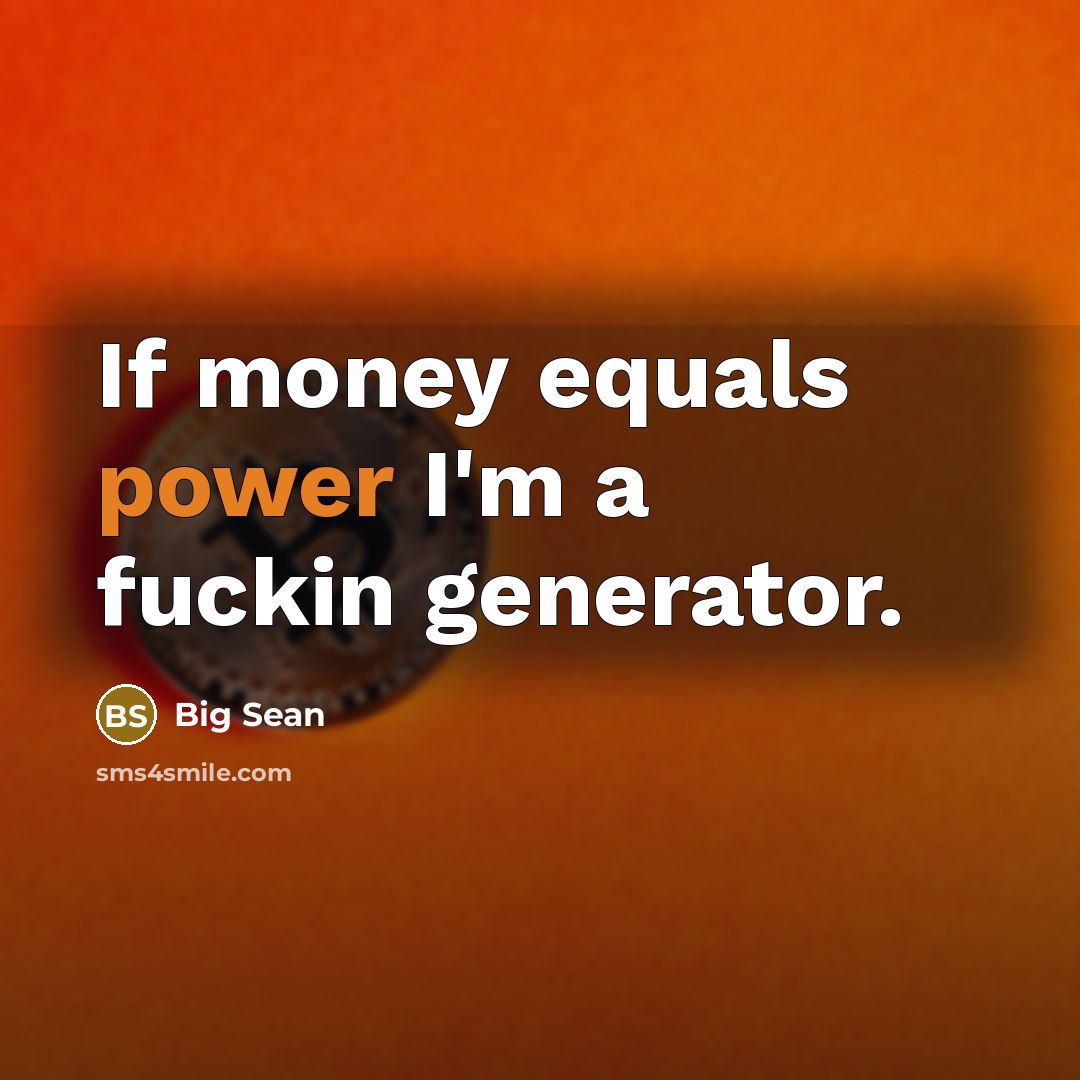“If money equals power I'm a fuckin generator.…” quote by Big Sean