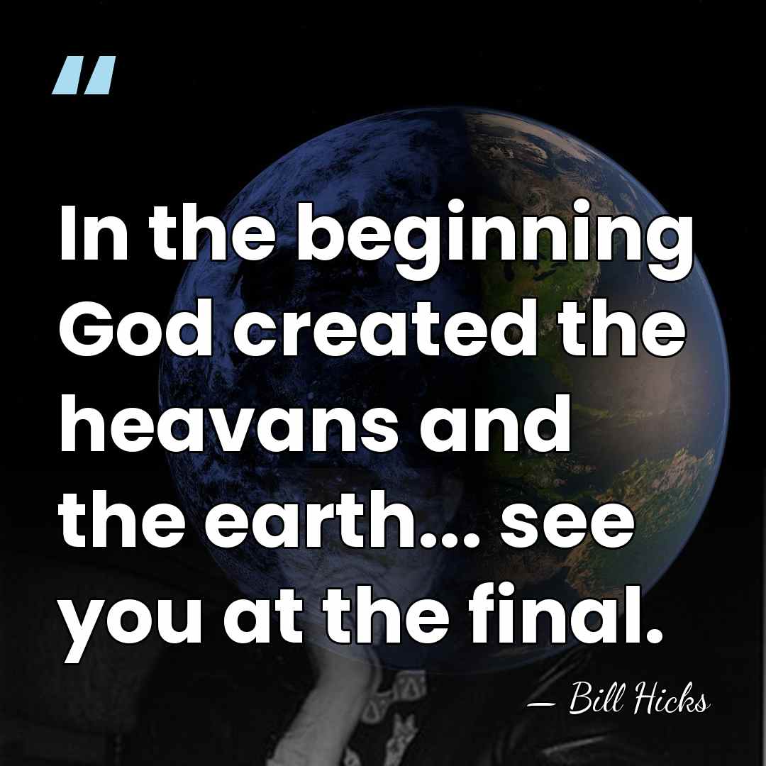 In the beginning God created the heavans and the earth... see you&hellip; - Bill Hicks