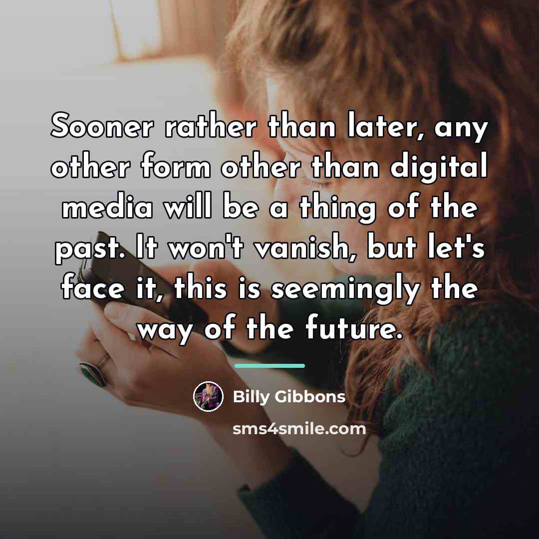 “Sooner rather than later, any other form other than digital…” quote by Billy Gibbons