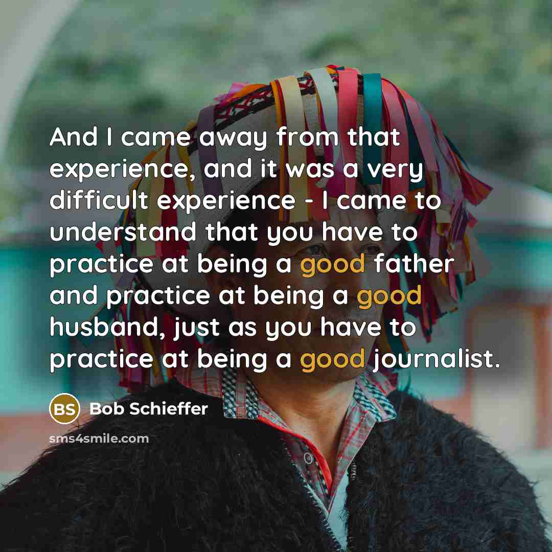 “And I came away from that experience, and it was…” quote by Bob Schieffer